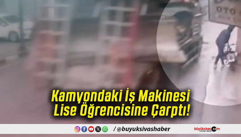 Kamyondaki İş Makinesi Lise Öğrencisine Çarptı!
