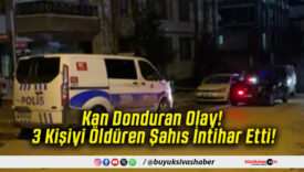 Kan Donduran Olay! 3 Kişiyi Öldüren Şahıs İntihar Etti!