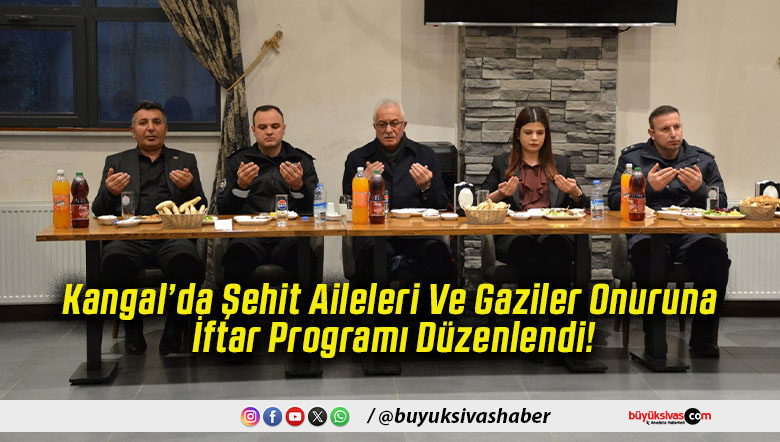 Kangal’da Şehit Aileleri Ve Gaziler Onuruna İftar Programı Düzenlendi!
