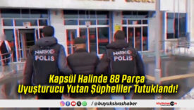 Kapsül Halinde 88 Parça Uyuşturucu Yutan Şüpheliler Tutuklandı!