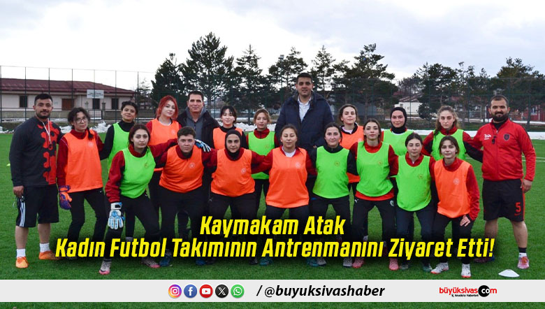 Kaymakam Atak Kadın Futbol Takımının Antrenmanını Ziyaret Etti!
