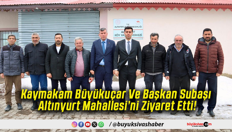 Kaymakam Büyükuçar Ve Başkan Subaşı Altınyurt Mahallesi’ni Ziyaret Etti!