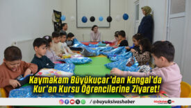 Kaymakam Büyükuçar’dan Kangal’da Kur’an Kursu Öğrencilerine Ziyaret!