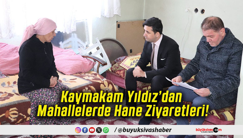 Kaymakam Yıldız’dan Mahallelerde Hane Ziyaretleri!