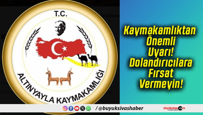 Kaymakamlıktan Önemli Uyarı! Dolandırıcılara Fırsat Vermeyin!