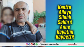 Kentte Aileye Silahlı Saldırı! Anne Hayatını Kaybetti!