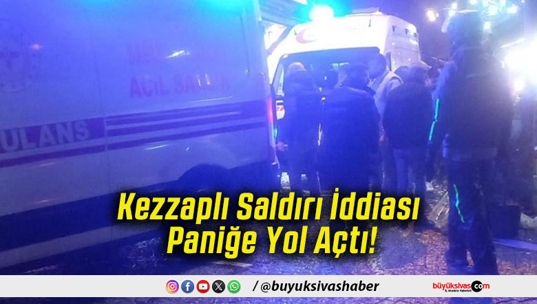 Kezzaplı Saldırı İddiası Paniğe Yol Açtı!