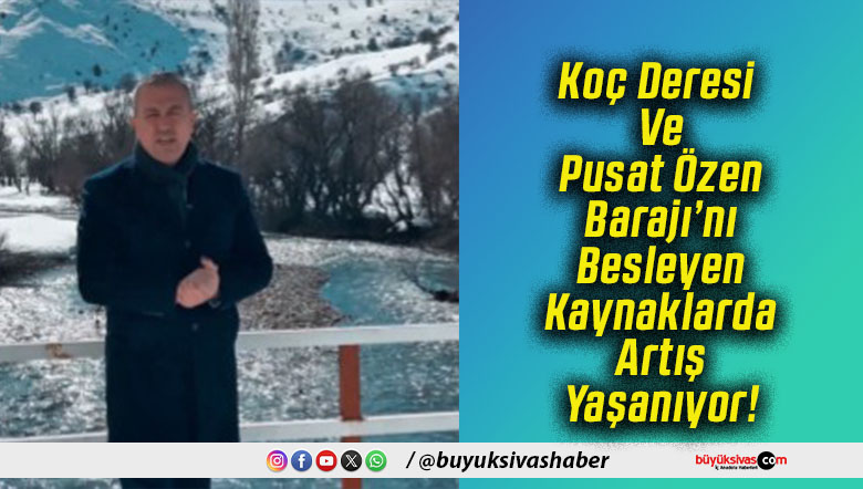 Koç Deresi Ve Pusat Özen Barajı’nı Besleyen Kaynaklarda Artış Yaşanıyor!