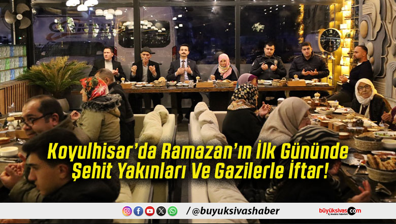 Koyulhisar’da Ramazan’ın İlk Gününde Şehit Yakınları Ve Gazilerle İftar!