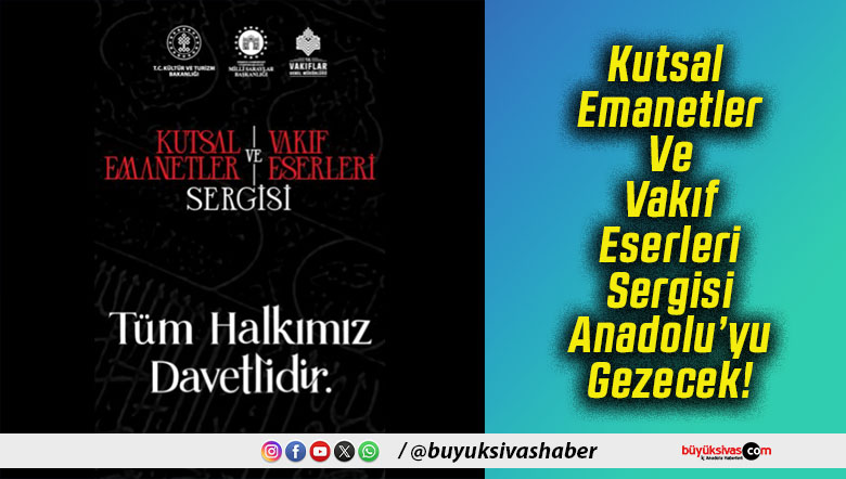 Kutsal Emanetler Ve Vakıf Eserleri Sergisi Anadolu’yu Gezecek!