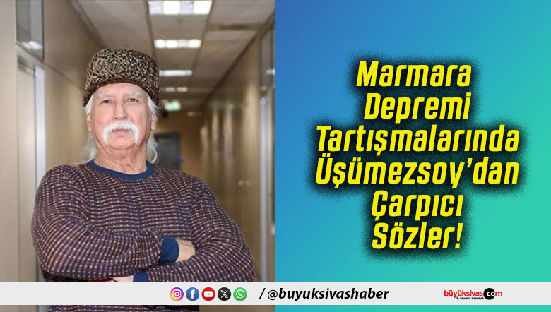Marmara Depremi Tartışmalarında Üşümezsoy’dan Çarpıcı Sözler!