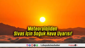 Meteorolojiden Sivas İçin Soğuk Hava Uyarısı!