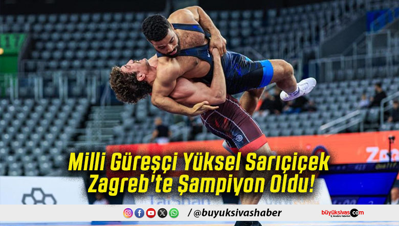 Milli Güreşçi Yüksel Sarıçiçek Zagreb'te Şampiyon Oldu!