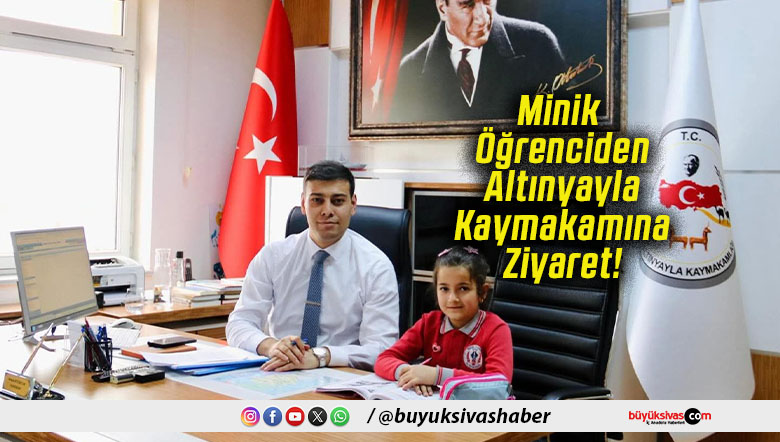 Minik Öğrenciden Altınyayla Kaymakamına Ziyaret!