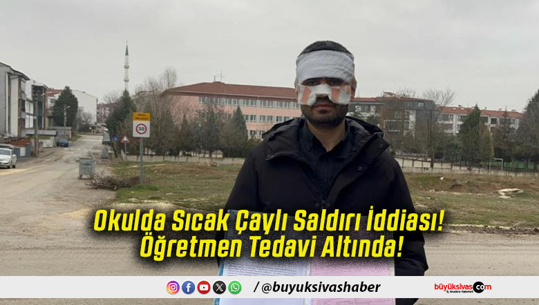 Okulda Sıcak Çaylı Saldırı İddiası! Öğretmen Tedavi Altında!
