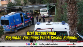 Otel Otoparkında Başından Vurulmuş Erkek Cesedi Bulundu!