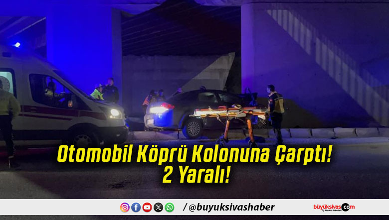 Otomobil Köprü Kolonuna Çarptı! 2 Yaralı!