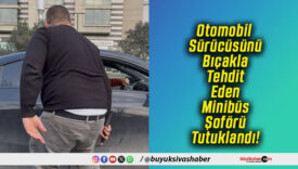 Otomobil Sürücüsünü Bıçakla Tehdit Eden Minibüs Şoförü Tutuklandı!
