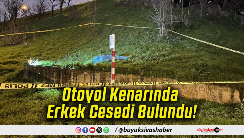 Otoyol Kenarında Erkek Cesedi Bulundu!