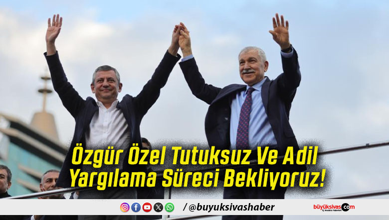 Özgür Özel Tutuksuz Ve Adil Yargılama Süreci Bekliyoruz!