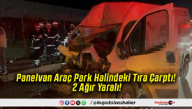 Panelvan Araç Park Halindeki Tıra Çarptı! 2 Ağır Yaralı!