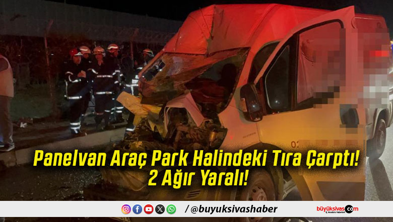 Panelvan Araç Park Halindeki Tıra Çarptı! 2 Ağır Yaralı!