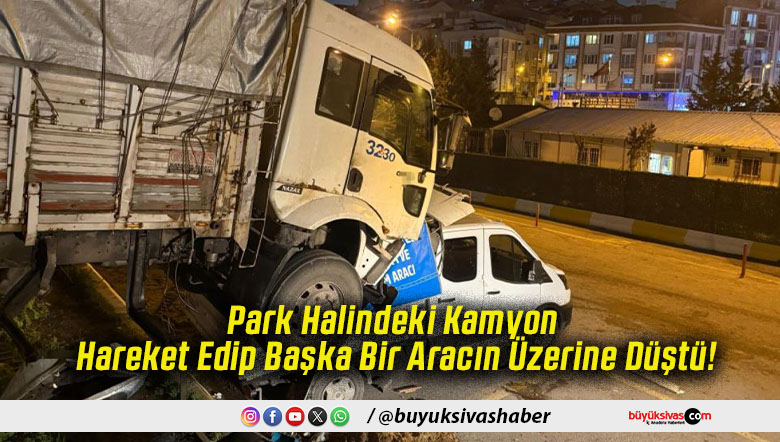 Park Halindeki Kamyon Hareket Edip Başka Bir Aracın Üzerine Düştü!