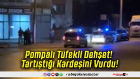 Pompalı Tüfekli Dehşet! Tartıştığı Kardeşini Vurdu!