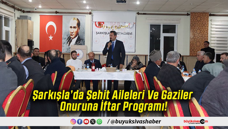 Şarkışla’da Şehit Aileleri Ve Gaziler Onuruna İftar Programı!