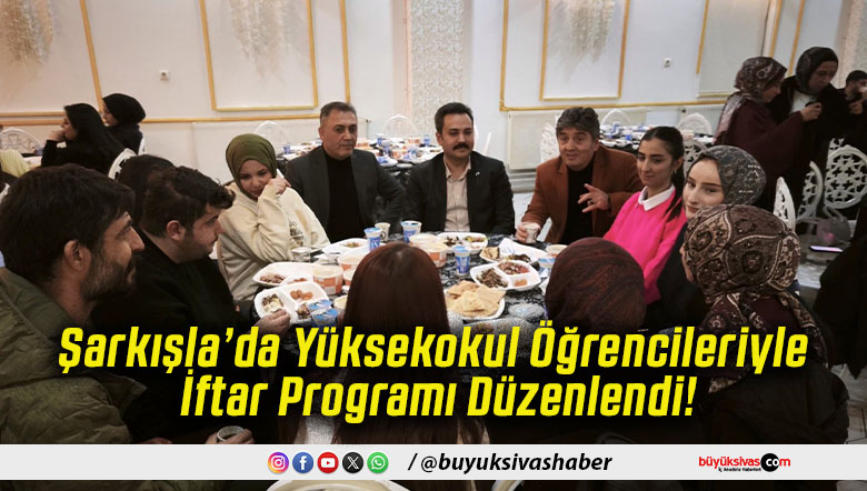 Şarkışla’da Yüksekokul Öğrencileriyle İftar Programı Düzenlendi!