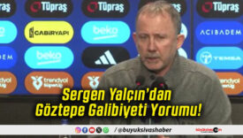 Sergen Yalçın’dan Göztepe Galibiyeti Yorumu!