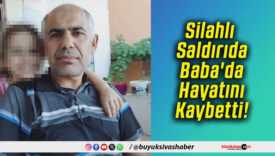 Silahlı Saldırıda Baba'da Hayatını Kaybetti!