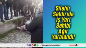 Silahlı Saldırıda İş Yeri Sahibi Ağır Yaralandı!