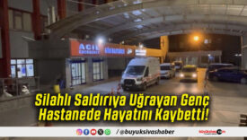 Silahlı Saldırıya Uğrayan Genç Hastanede Hayatını Kaybetti!