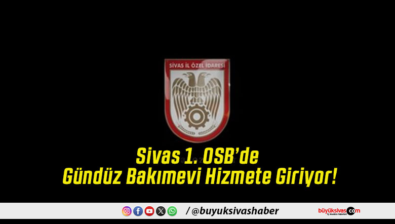 Sivas 1. OSB’de Gündüz Bakımevi Hizmete Giriyor!