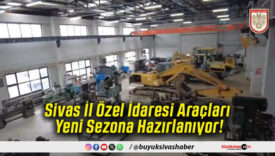 Sivas İl Özel İdaresi Araçları Yeni Sezona Hazırlanıyor!