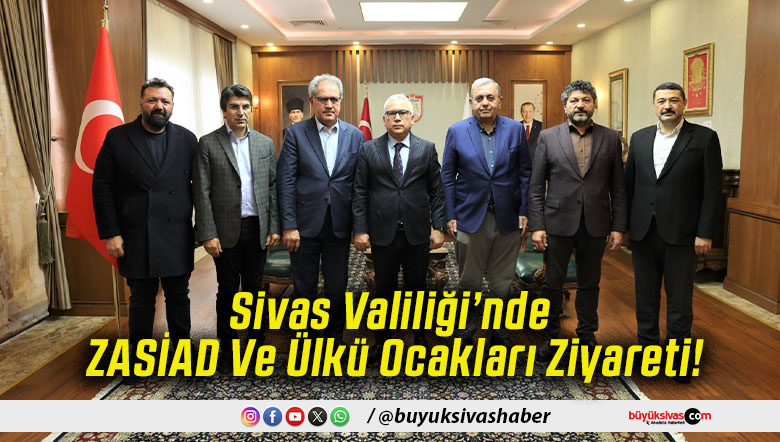 Sivas Valiliği’nde ZASİAD Ve Ülkü Ocakları Ziyareti!
