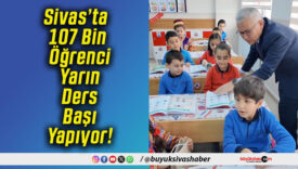 Sivas’ta 107 Bin Öğrenci Yarın Ders Başı Yapıyor!
