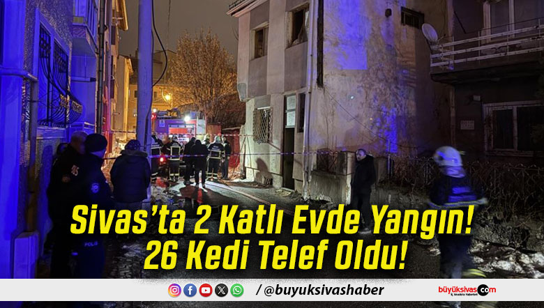 Sivas’ta 2 Katlı Evde Yangın! 26 Kedi Telef Oldu!