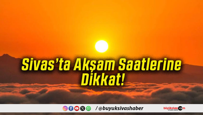 Sivas’ta Akşam Saatlerine Dikkat!