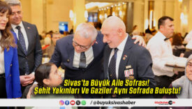 Sivas’ta Büyük Aile Sofrası! Şehit Yakınları Ve Gaziler Aynı Sofrada Buluştu!