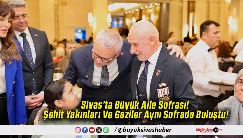 Sivas’ta Büyük Aile Sofrası! Şehit Yakınları Ve Gaziler Aynı Sofrada Buluştu!
