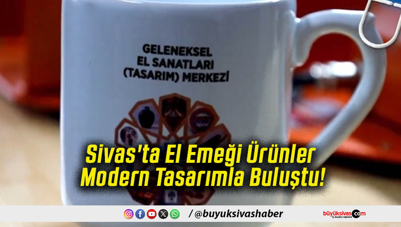 Sivas'ta El Emeği Ürünler Modern Tasarımla Buluştu!