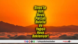 Sivas’ta Gün Boyu Parçalı Bulutlu Ve Yağışlı Hava Bekleniyor!