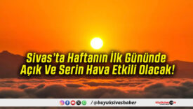 Sivas’ta Haftanın İlk Gününde Açık Ve Serin Hava Etkili Olacak!