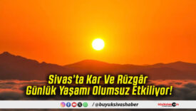 Sivas’ta Kar Ve Rüzgâr Günlük Yaşamı Olumsuz Etkiliyor!