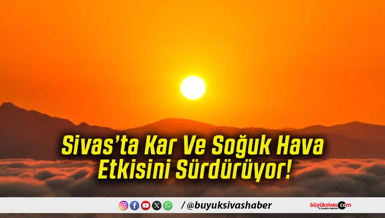 Sivas’ta Kar Ve Soğuk Hava Etkisini Sürdürüyor!