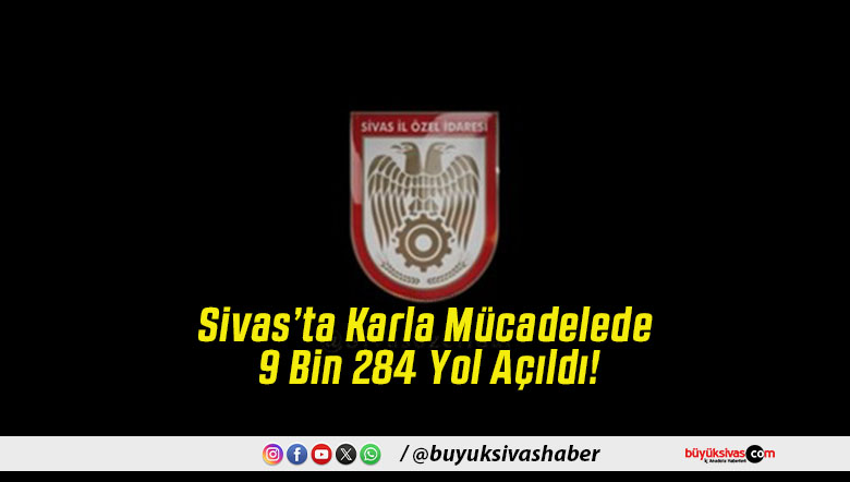 Sivas’ta Karla Mücadelede 9 Bin 284 Yol Açıldı!