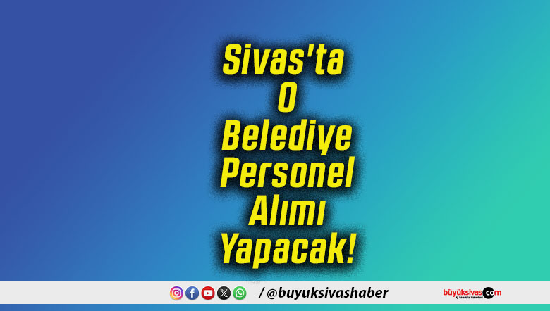 Sivas'ta O Belediye Personel Alımı Yapacak!