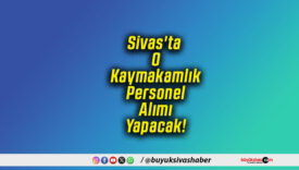Sivas'ta O Kaymakamlık Personel Alımı Yapacak!